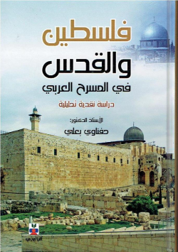 فلسطين و القدس في المسرح العربي : دراسة نقدية تحليلية