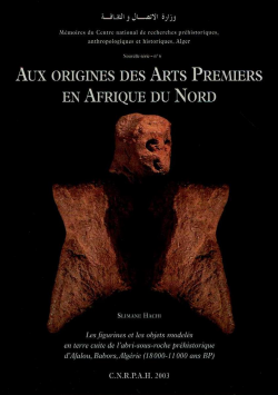 AUX ORIGINES DES ARTS PREMIERS EN AFRIQUE DU NORD Les figurines et les objets modelés en terre cuite de l'abri -sous- roche préhistorique d'Afalou , Babors , Algérie(18000 - 11000ans BP)