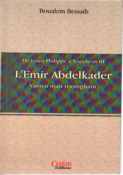 De Louis Philippe à Napoléon III : L'Emir Abdelkader