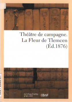 Théatre de campagne . La Fleur de Tlemcen (éd. 1876)