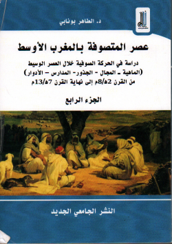 عصر المتصوفة بالمغرب الاوسط الجزء الرابع :دراسة في الحركة الصوفية خلال العصر الوسيط (الماهية -المجال -الجذور -المدارس - الادوار)من القرن 2هـ /8م الى نهاية 7هـ /13هـ