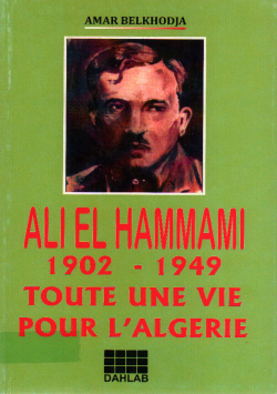 ALI EL HAMMAMI 1902 - 1949 TOUTE UNE VIE POUR L'ALGERIE