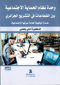 - وحدة نظام الحماية الاجتماعية بين القطاعات في التشريع الجزائري - خسارة الوظيفة العامة ميزتها الاجتماعية