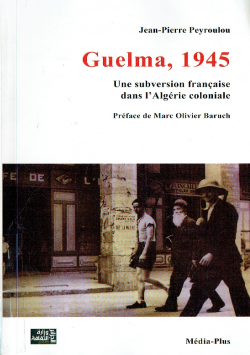 Guelma , 1945 Une subversion francaise dans l' Algérie coloniale
