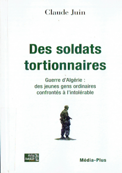 Des soldats tortionnaires Guerre d'Algérie des jeunes gens ordinaires confrontés a l'intolérable