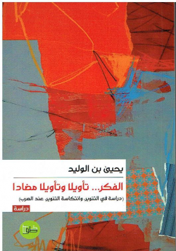 الفكر .... تأويلا و تأويلا مضادا (دراسة في التنوير ، وانتكاسة التنوير ، عند العرب) دراسة