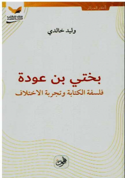 بختي بن عودة فلسفة الكتابة وتجربة الاختلاف
