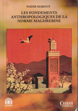 LES FONDEMENTS ANTHROPOLOGIQUES DE LA NORME MAGHREBINE