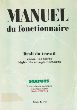 MANUEL du fonctionnaire:Droit du travail,recuril de textes législatifs et réglementaires