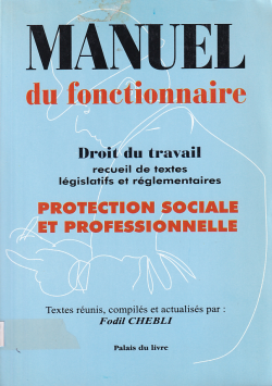 MANUEL du fonctionnaire:PROTECTION SOCIALE ET PROFESSIONNELLE, Droit du travail recueil de textes législatifs et réglementaires