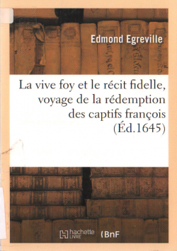 La vive foy et le récit fidelle, voyage de la rédemption des captifs françois (éd. 1645)